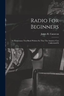Radio For Beginners - James R Cameron