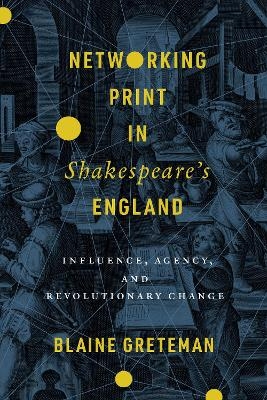 Networking Print in Shakespeare's England - Blaine Greteman