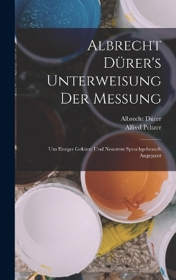 Albrecht D&uuml;rer's Unterweisung Der Messung - Albrecht D&uuml;rer, Alfred Peltzer