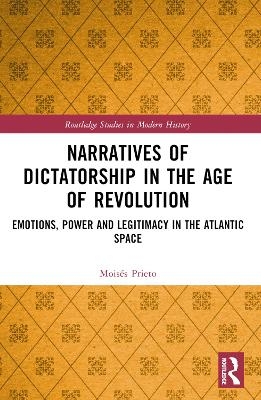 Narratives of Dictatorship in the Age of Revolution - Mois&eacute;s Prieto