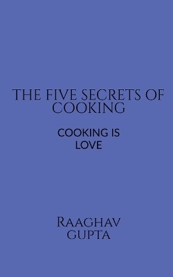 The Best Five Secrets of Cooking - Raaghav Gupta