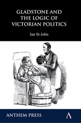 Gladstone and the Logic of Victorian Politics - Ian St John