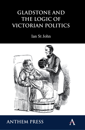 Gladstone and the Logic of Victorian Politics - Ian St John