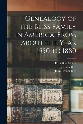 Genealogy of the Bliss Family in America, From About the Year 1550 to 1880