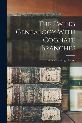 The Ewing Genealogy With Cognate Branches