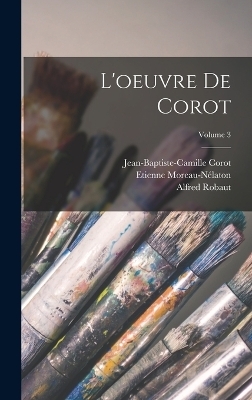 L'oeuvre de Corot; Volume 3 - Alfred Robaut, Jean-Baptiste-Camille Corot, Etienne Moreau-N&eacute;laton