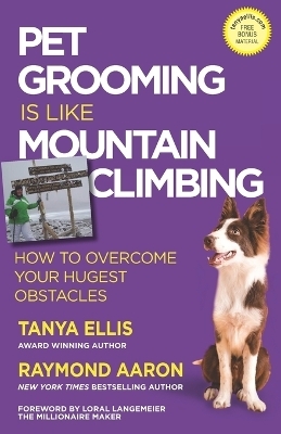 Pet Grooming Is Like Mountain Climbing - Raymond Aaron, Loral Langemeier, Tanya Ellis