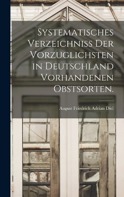 Systematisches Verzeichniss der vorzuglichsten in Deutschland vorhandenen Obstsorten. - 