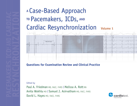 A Case-Based Approach to Pacemakers, ICDs, and Cardiac Resynchronization: Questions for Examination Review and Clinical Practice [Volume 1] - Paul A. Friedman, Melissa A. Rott, Anita Wokhlu