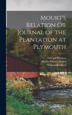 Mourt's Relation Or Journal of the Plantation at Plymouth - Henry Martyn Dexter, William Bradford, Edward Winslow