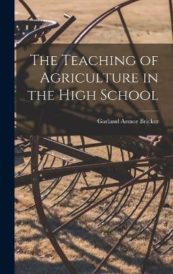 The Teaching of Agriculture in the High School - Garland Armor Bricker
