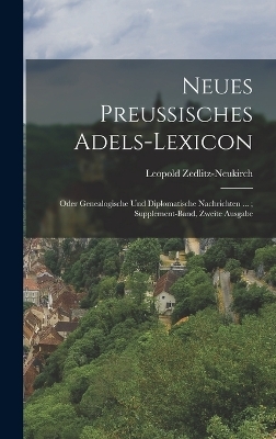 Neues Preussisches Adels-Lexicon - Leopold Zedlitz-Neukirch