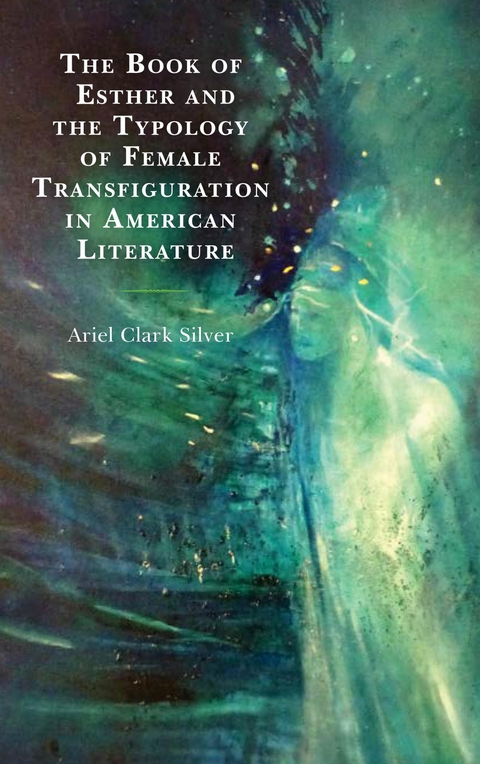 Book of Esther and the Typology of Female Transfiguration in American Literature -  Ariel Clark Silver