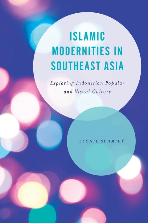 Islamic Modernities in Southeast Asia -  Leonie Schmidt