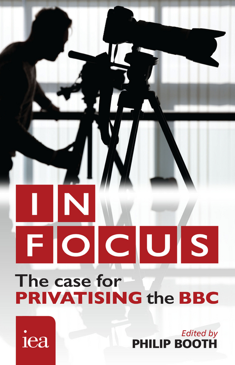 In Focus: The Case for Privatising the BBC - Ryan Bourne, Tim Congdon, Stephen Davies, Cento Veljanovski