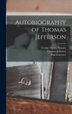 Autobiography of Thomas Jefferson - George Haven Putnam, Thomas Jefferson, Paul Leicester