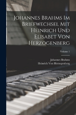 Johannes Brahms Im Briefwechsel Mit Heinrich Und Elisabet Von Herzogenberg; Volume 1 - Johannes Brahms, Heinrich Von Herzogenberg
