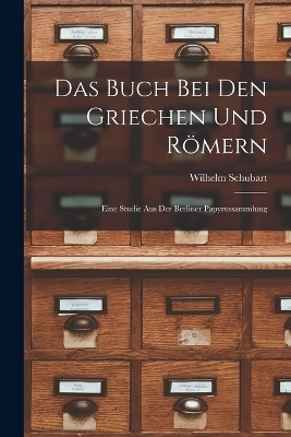 Das Buch Bei Den Griechen Und R&ouml;mern - Wilhelm Schubart