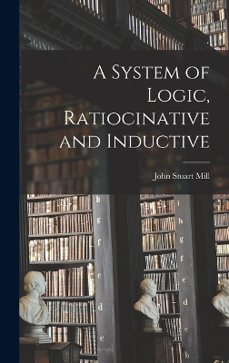 A System of Logic, Ratiocinative and Inductive