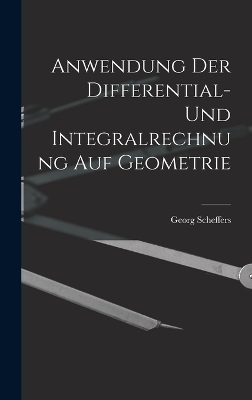 Anwendung der Differential- und Integralrechnung auf Geometrie - Georg Scheffers