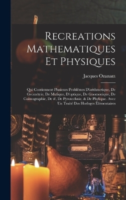 Recreations Mathematiques Et Physiques - Jacques Ozanam