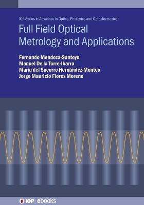 Full Field Optical Metrology and Applications - Fernando Mendoza-Santoyo, Manuel De la Torre-Ibarra, Mar&iacute;a del Socorro Hern&aacute;ndez-Montes, Jorge Mauricio Flores Moreno
