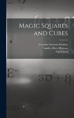 Magic Squares and Cubes - Paul Carus, Charles Albert Browne, W S B 1847 Andrews