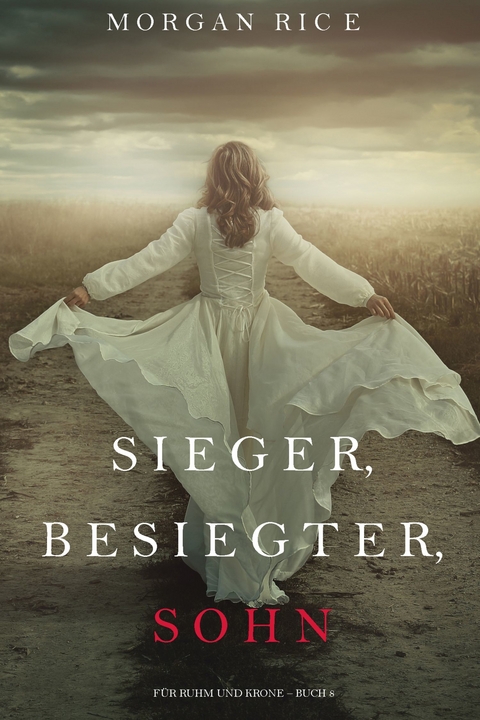 Sieger, Besiegter, Sohn (F&uuml;r Ruhm und Krone &ndash; Buch 8) - Morgan Rice