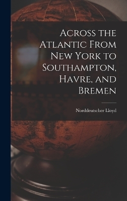 Across the Atlantic From New York to Southampton, Havre, and Bremen