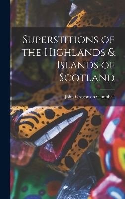 Superstitions of the Highlands & Islands of Scotland