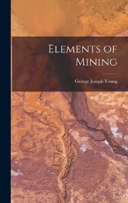Elements of Mining - George Joseph Young