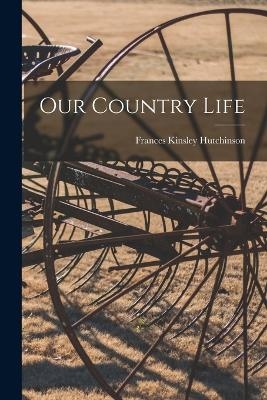 Our Country Life - Frances Kinsley Hutchinson
