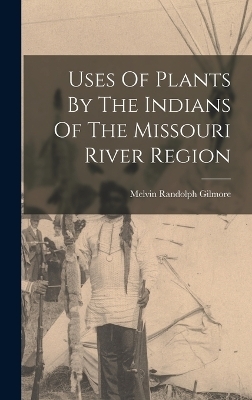 Uses Of Plants By The Indians Of The Missouri River Region - Melvin Randolph Gilmore