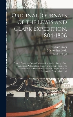 Original Journals of the Lewis and Clark Expedition, 1804-1806 - Meriwether Lewis, William Clark, Charles Floyd