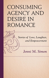 Consuming Agency and Desire in Romance -  Jenni M. Simon