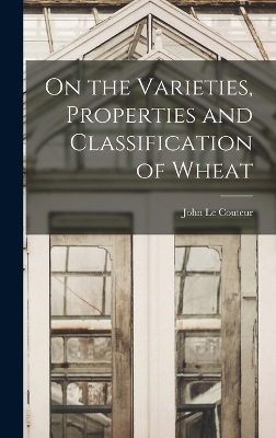 On the Varieties, Properties and Classification of Wheat - John Le Couteur