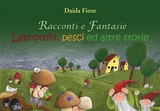 Racconti e Fantasie - Leprottini, pesci ed altre storie - Daida Fiore