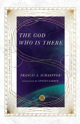 The God Who Is There - Francis A. Schaeffer, James W. Sire, Steven Garber