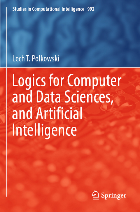 Logics for Computer and Data Sciences, and Artificial Intelligence - Lech T. Polkowski