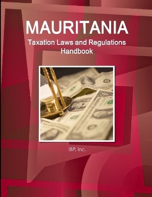 Mauritania Taxation Laws and Regulations Handbook - Strategic Information and Regulations - Inc Ibp