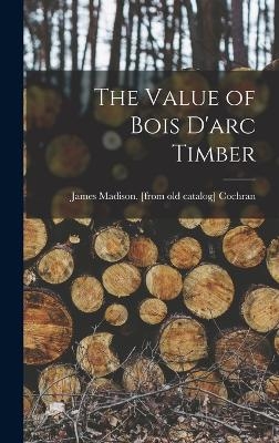 The Value of Bois D'arc Timber - James Madison [From Old Cat Cochran