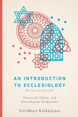 An Introduction to Ecclesiology &ndash; Historical, Global, and Interreligious Perspectives - Veli&ndash;matti K&auml;rkk&auml;inen