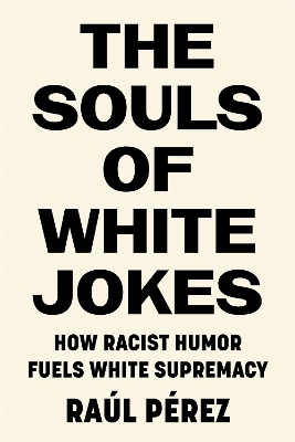 The Souls of White Jokes - Ra&uacute;l P&eacute;rez