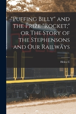 "Puffing Billy" and the Prize "Rocket;" or The Story of the Stephensons and our Railways - Helen C 1814-1906 Knight