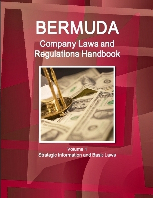 Bermuda Company Laws and Regulations Handbook Volume 1 Strategic Information and Basic Laws - Inc Ibp