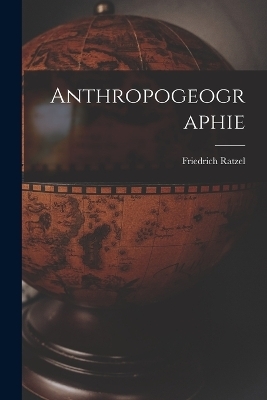 Anthropogeographie - Friedrich Ratzel