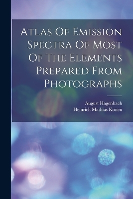 Atlas Of Emission Spectra Of Most Of The Elements Prepared From Photographs - August Hagenbach