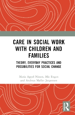 Care in Social Work with Children and Families - Maria Appel Nissen, Mie Engen, Andreas M&oslash;ller J&oslash;rgensen