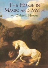 Horse in Magic and Myth -  M. Oldfield Howey