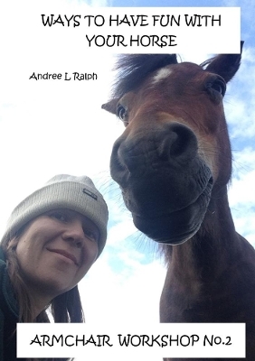 Ways To Have Fun With Your Horse - Armchair Workshop No.2 - Andree L Ralph